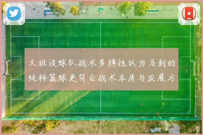 文班谈球队战术多样性认为马刺的纯粹篮球更符合战术本质与发展方向