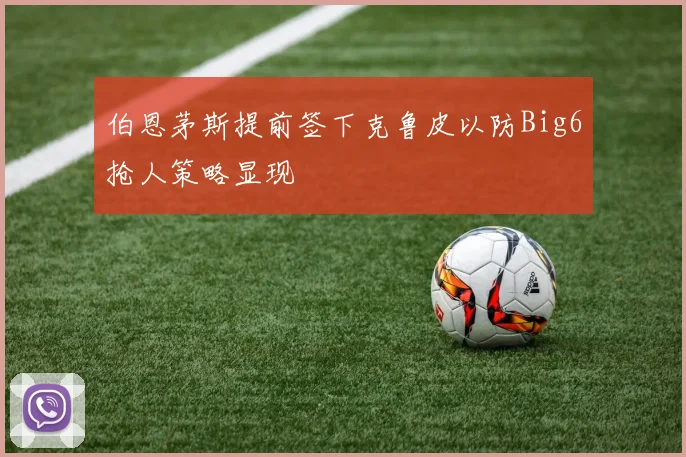 伯恩茅斯提前签下克鲁皮以防Big6抢人策略显现