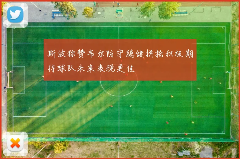 斯波称赞韦尔防守稳健拼抢积极期待球队未来表现更佳