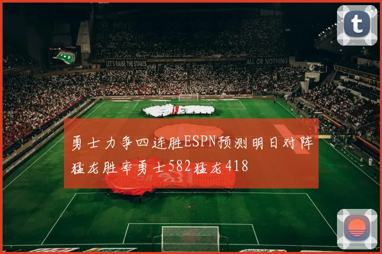 勇士力争四连胜ESPN预测明日对阵猛龙胜率勇士582猛龙418