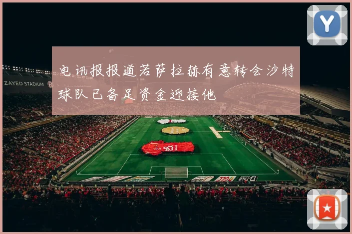 电讯报报道若萨拉赫有意转会沙特球队已备足资金迎接他