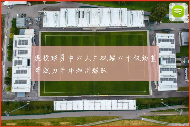 现役球员中六人三双超六十仅约基奇效力于非加州球队